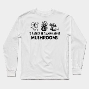 Mushroom - I'd rather be talking about mushrooms Long Sleeve T-Shirt